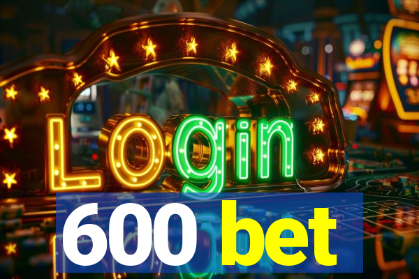 600 bet